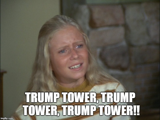 Jan Brady | TRUMP TOWER, TRUMP TOWER, TRUMP TOWER!! | image tagged in jan brady | made w/ Imgflip meme maker