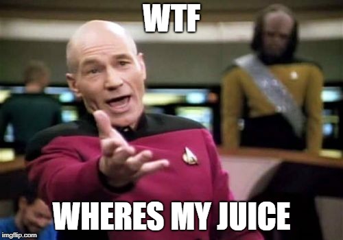Picard Wtf Meme | WTF; WHERES MY JUICE | image tagged in memes,picard wtf | made w/ Imgflip meme maker