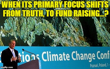 WHEN ITS PRIMARY FOCUS SHIFTS FROM TRUTH, TO FUND RAISING...? | made w/ Imgflip meme maker