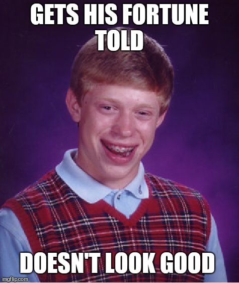 Bad Luck Brian | GETS HIS FORTUNE TOLD; DOESN'T LOOK GOOD | image tagged in memes,bad luck brian | made w/ Imgflip meme maker