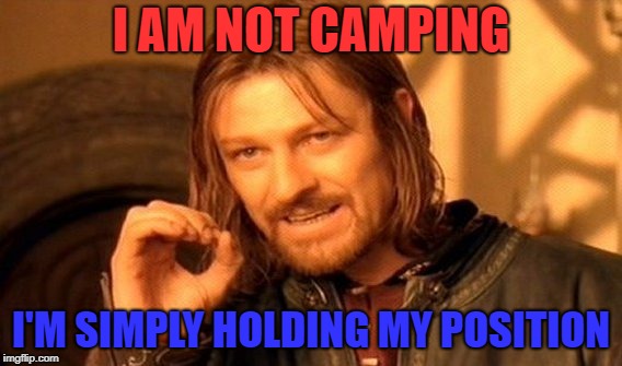 Not Camping. | I AM NOT CAMPING; I'M SIMPLY HOLDING MY POSITION | image tagged in memes,one does not simply | made w/ Imgflip meme maker