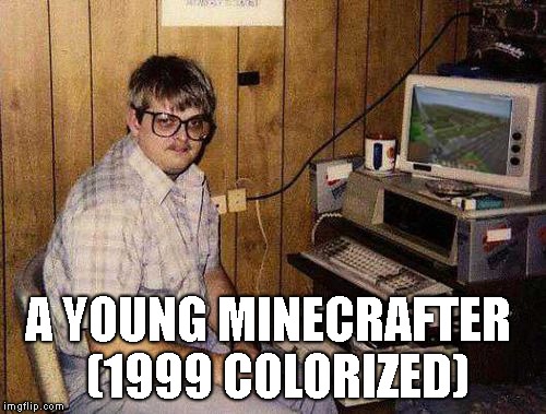 ...but Minecraft IS my life! | A YOUNG MINECRAFTER
 (1999 COLORIZED) | image tagged in but minecraft is my life | made w/ Imgflip meme maker