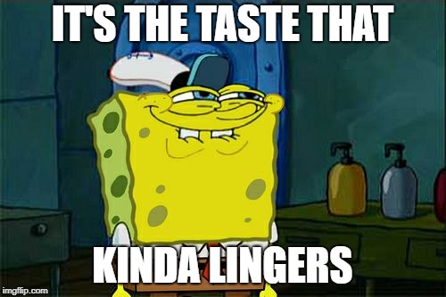 Don't You Squidward Meme | IT'S THE TASTE THAT KINDA LINGERS | image tagged in memes,dont you squidward | made w/ Imgflip meme maker