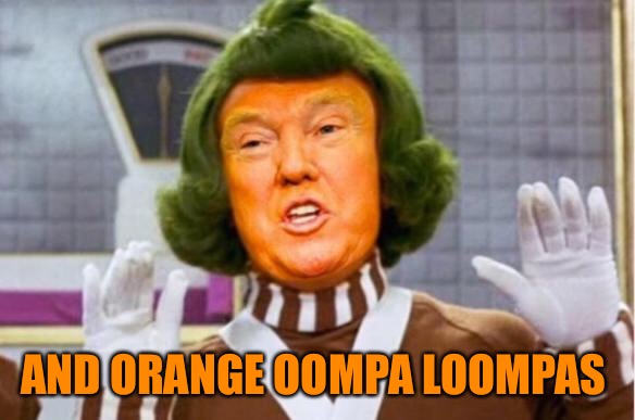 AND ORANGE OOMPA LOOMPAS | made w/ Imgflip meme maker