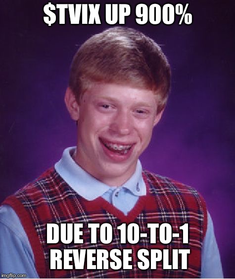 Bad Luck Brian Meme | $TVIX UP 900%; DUE TO 10-TO-1 REVERSE SPLIT | image tagged in memes,bad luck brian | made w/ Imgflip meme maker
