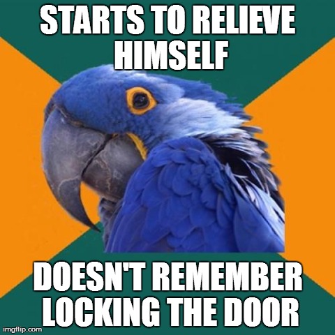 Paranoid Parrot Meme | STARTS TO RELIEVE HIMSELF DOESN'T REMEMBER LOCKING THE DOOR | image tagged in memes,paranoid parrot | made w/ Imgflip meme maker