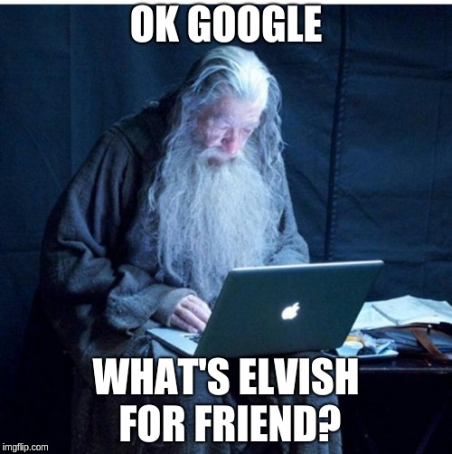 Gandalf Checks His Email | OK GOOGLE; WHAT'S ELVISH FOR FRIEND? | image tagged in gandalf checks his email | made w/ Imgflip meme maker