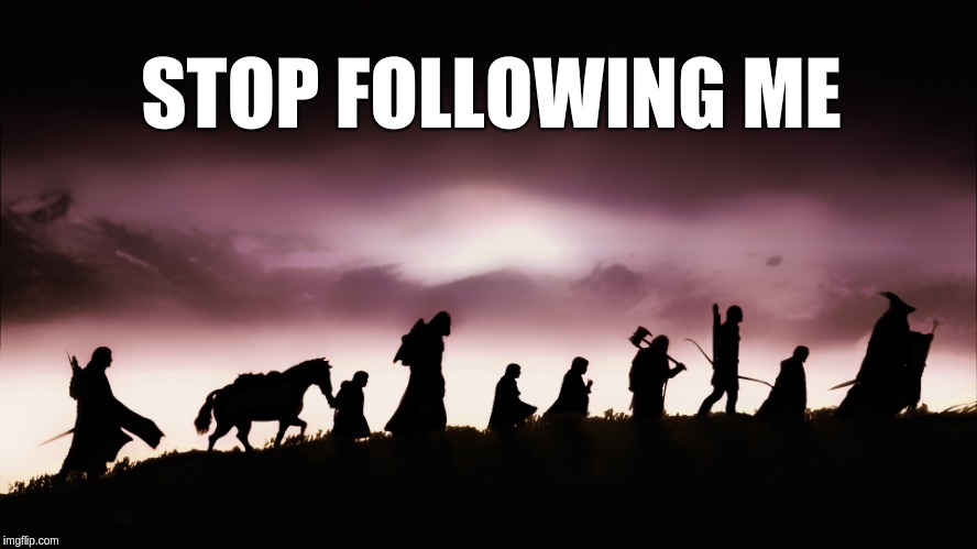 Lord of the rings | STOP FOLLOWING ME | image tagged in lord of the rings | made w/ Imgflip meme maker