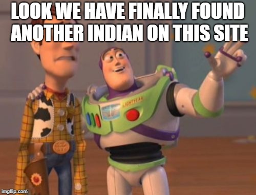 X, X Everywhere Meme | LOOK WE HAVE FINALLY FOUND ANOTHER INDIAN ON THIS SITE | image tagged in memes,x x everywhere | made w/ Imgflip meme maker