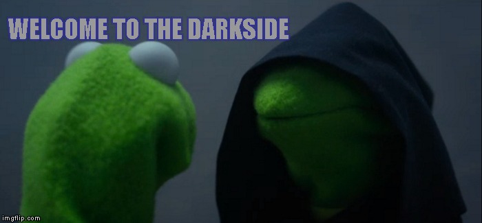 Evil Kermit Meme | WELCOME TO THE DARKSIDE | image tagged in memes,evil kermit | made w/ Imgflip meme maker