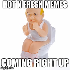 HOT N FRESH MEMES COMING RIGHT UP | made w/ Imgflip meme maker