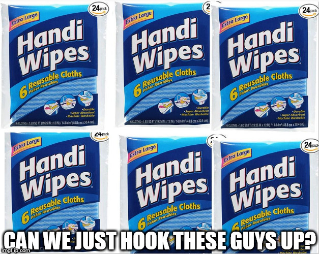 Got a wiping  problem | CAN WE JUST HOOK THESE GUYS UP? | image tagged in a wiping problem,wipe off,uh oh  wipe | made w/ Imgflip meme maker