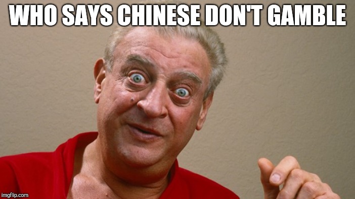 WHO SAYS CHINESE DON'T GAMBLE | made w/ Imgflip meme maker