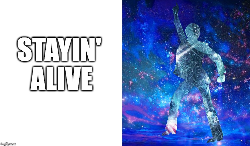 STAYIN' ALIVE | made w/ Imgflip meme maker
