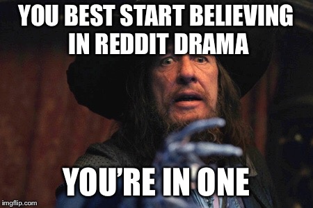 YOU BEST START BELIEVING IN REDDIT DRAMA; YOU’RE IN ONE | made w/ Imgflip meme maker