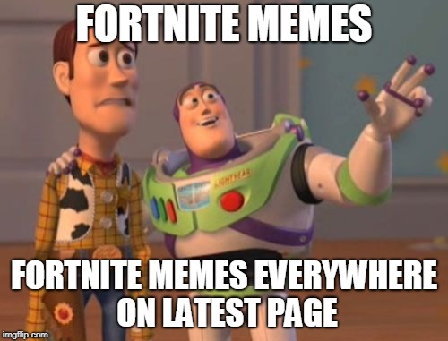 X, X Everywhere | FORTNITE MEMES; FORTNITE MEMES EVERYWHERE ON LATEST PAGE | image tagged in memes,x x everywhere | made w/ Imgflip meme maker