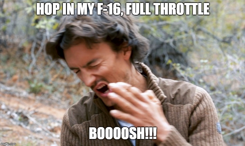 HOP IN MY F-16, FULL THROTTLE; BOOOOSH!!! | made w/ Imgflip meme maker