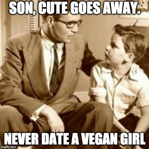 Father and Son | SON, CUTE GOES AWAY. NEVER DATE A VEGAN GIRL | image tagged in father and son,vegan,cute,bacon | made w/ Imgflip meme maker