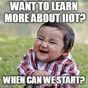 evil plan |  WANT TO LEARN MORE ABOUT IIOT? WHEN CAN WE START? | image tagged in evil plan | made w/ Imgflip meme maker