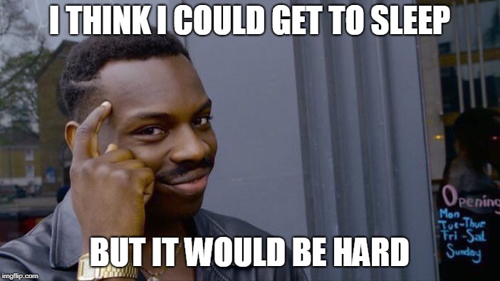 Roll Safe Think About It Meme | I THINK I COULD GET TO SLEEP BUT IT WOULD BE HARD | image tagged in memes,roll safe think about it | made w/ Imgflip meme maker
