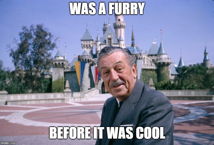 Think about it. Was he though? | WAS A FURRY; BEFORE IT WAS COOL | image tagged in disney,furry,waltdisney,memes,furries,fetish | made w/ Imgflip meme maker