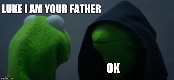 Evil Kermit | LUKE I AM YOUR FATHER; OK | image tagged in memes,evil kermit | made w/ Imgflip meme maker