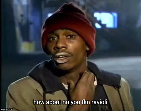 Y'all Got Any More Of That Meme | how about no you fkn ravioli | image tagged in memes,y'all got any more of that | made w/ Imgflip meme maker