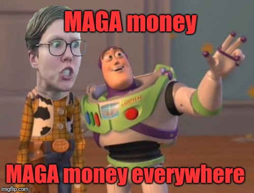 X, X Everywhere Meme | MAGA money MAGA money everywhere | image tagged in memes,x x everywhere | made w/ Imgflip meme maker