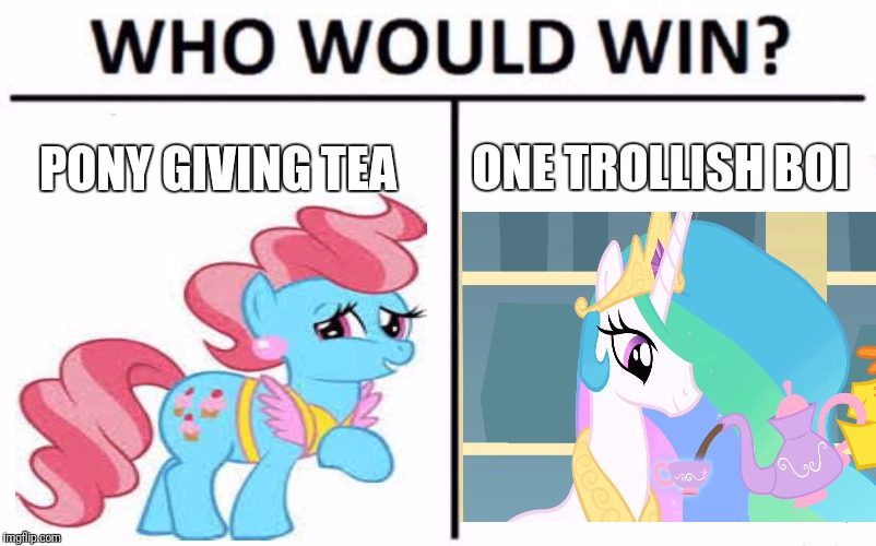 Who Would Win? Meme | ONE TROLLISH BOI; PONY GIVING TEA | image tagged in memes,who would win | made w/ Imgflip meme maker