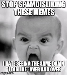 Angry Baby Meme | STOP SPAMDISLIKING THESE MEMES; I HATE SEEING THE SAME DAMN "1 DISLIKE" OVER AND OVER | image tagged in memes,angry baby | made w/ Imgflip meme maker