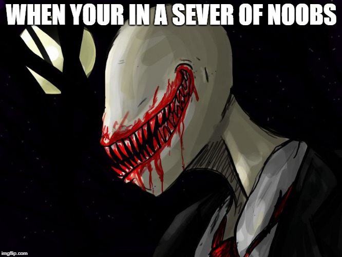 slender | WHEN YOUR IN A SEVER OF NOOBS | image tagged in slender | made w/ Imgflip meme maker