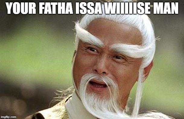 YOUR FATHA ISSA WIIIIISE MAN | made w/ Imgflip meme maker