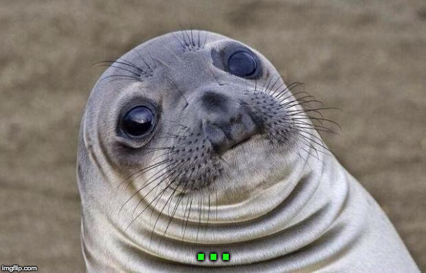 Awkward Moment Sealion Meme | . . . | image tagged in memes,awkward moment sealion | made w/ Imgflip meme maker
