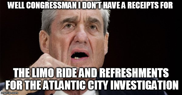 WELL CONGRESSMAN I DON'T HAVE A RECEIPTS FOR; THE LIMO RIDE AND REFRESHMENTS FOR THE ATLANTIC CITY INVESTIGATION | image tagged in mueller | made w/ Imgflip meme maker
