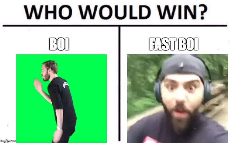 Who Would Win? Meme | BOI; FAST BOI | image tagged in memes,who would win | made w/ Imgflip meme maker