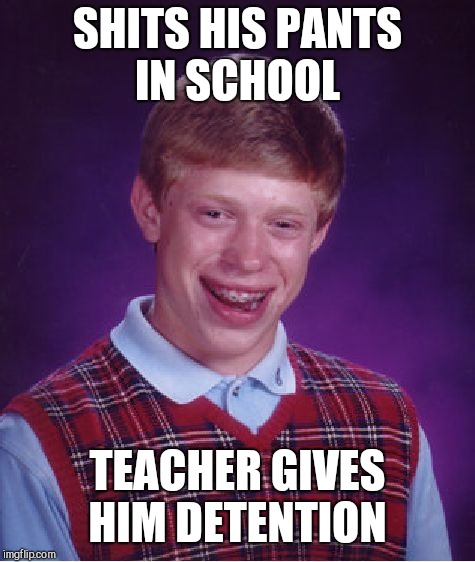 Bad Luck Brian Meme | SHITS HIS PANTS IN SCHOOL; TEACHER GIVES HIM DETENTION | image tagged in memes,bad luck brian | made w/ Imgflip meme maker