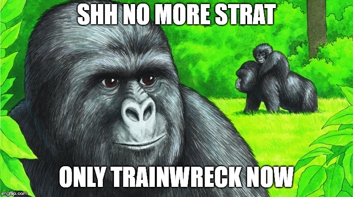 Rustled jimmies | SHH NO MORE STRAT; ONLY TRAINWRECK NOW | image tagged in rustled jimmies | made w/ Imgflip meme maker
