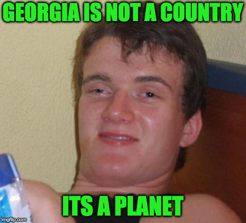 GEORGIA IS NOT A COUNTRY ITS A PLANET | made w/ Imgflip meme maker
