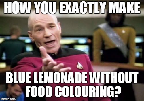 Picard Wtf | HOW YOU EXACTLY MAKE; BLUE LEMONADE WITHOUT FOOD COLOURING? | image tagged in memes,picard wtf | made w/ Imgflip meme maker