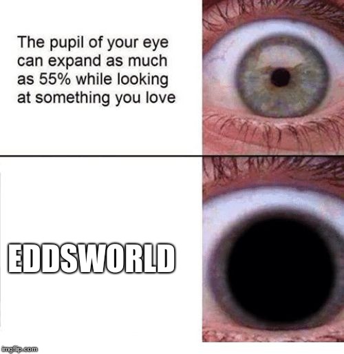 Expanding Pupil | EDDSWORLD | image tagged in expanding pupil | made w/ Imgflip meme maker