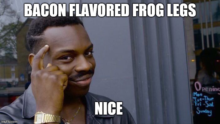 Roll Safe Think About It Meme | BACON FLAVORED FROG LEGS NICE | image tagged in memes,roll safe think about it | made w/ Imgflip meme maker