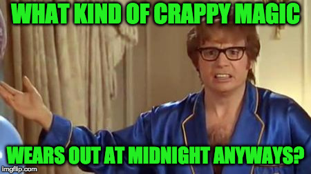 WHAT KIND OF CRAPPY MAGIC WEARS OUT AT MIDNIGHT ANYWAYS? | made w/ Imgflip meme maker