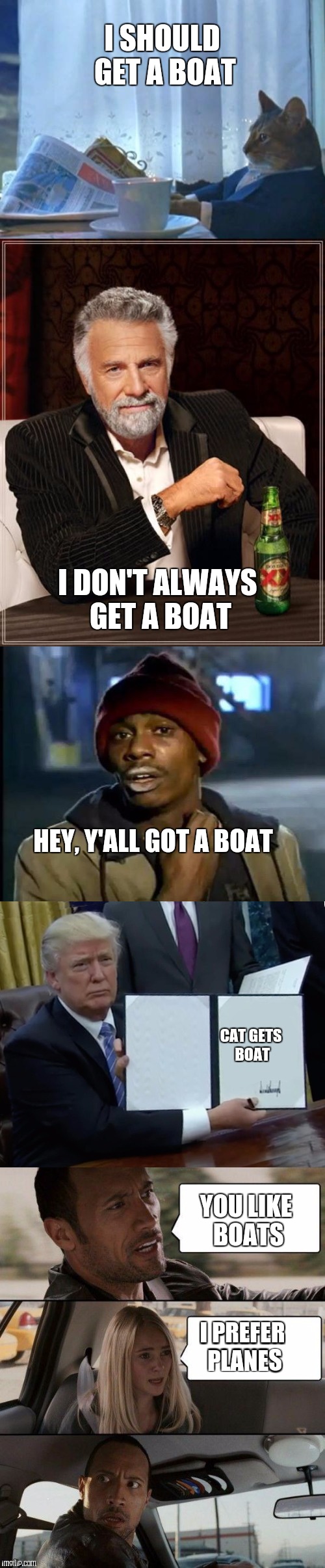 I should get a boat | I SHOULD GET A BOAT; I DON'T ALWAYS GET A BOAT; HEY, Y'ALL GOT A BOAT; CAT GETS BOAT; YOU LIKE BOATS; I PREFER PLANES | image tagged in funny,memes | made w/ Imgflip meme maker