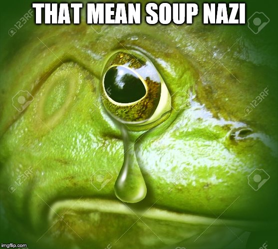 THAT MEAN SOUP NAZI | made w/ Imgflip meme maker