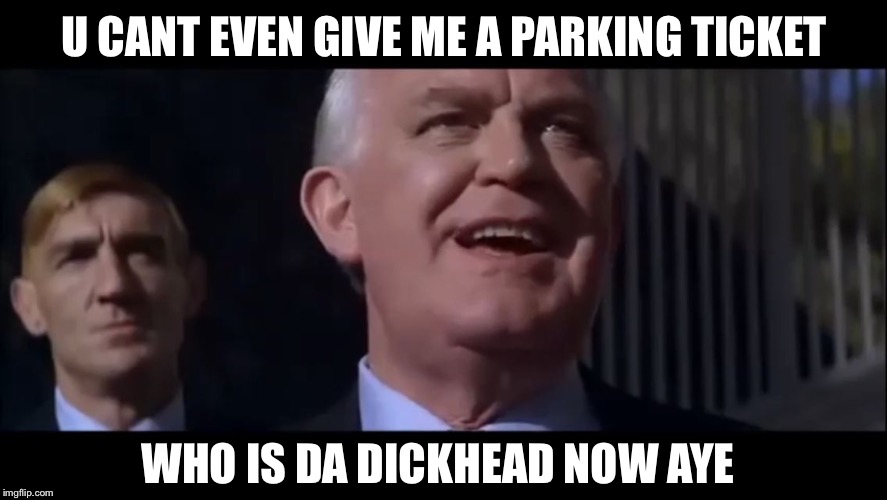 Diplomatic immunity  | U CANT EVEN GIVE ME A PARKING TICKET; WHO IS DA DICKHEAD NOW AYE | image tagged in kurgeran,kafa lover,leathal weapon,goan,lettal memes,meme weapons | made w/ Imgflip meme maker
