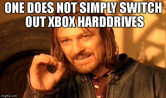 One Does Not Simply Meme | ONE DOES NOT SIMPLY SWITCH OUT XBOX HARDDRIVES | image tagged in memes,one does not simply | made w/ Imgflip meme maker