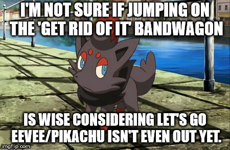 When you support the game that hasn't come out yet when everyone else seems to hate it. | I'M NOT SURE IF JUMPING ON THE 'GET RID OF IT' BANDWAGON; IS WISE CONSIDERING LET'S GO EEVEE/PIKACHU ISN'T EVEN OUT YET. | image tagged in unsure zorua,pokemon | made w/ Imgflip meme maker