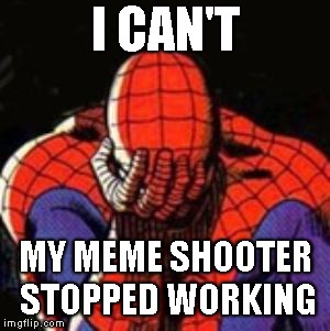 I CAN'T MY MEME SHOOTER STOPPED WORKING | made w/ Imgflip meme maker