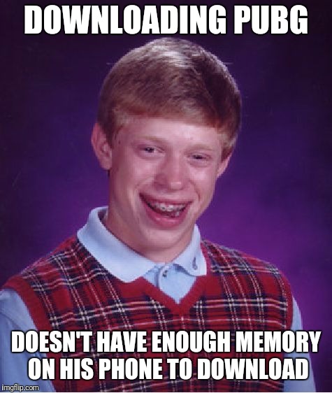 Bad Luck Brian Meme | DOWNLOADING PUBG; DOESN'T HAVE ENOUGH MEMORY ON HIS PHONE TO DOWNLOAD | image tagged in memes,bad luck brian | made w/ Imgflip meme maker