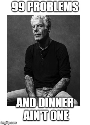 99 PROBLEMS; AND DINNER AIN'T ONE | made w/ Imgflip meme maker
